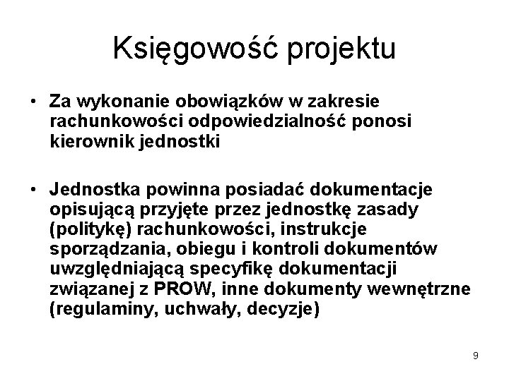 Księgowość projektu • Za wykonanie obowiązków w zakresie rachunkowości odpowiedzialność ponosi kierownik jednostki •