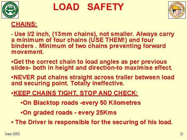 LOAD SAFETY CHAINS: • Use I/2 inch, (13 mm chains), not smaller. Always carry LOAD SAFETY CHAINS: • Use I/2 inch, (13 mm chains), not smaller. Always carry