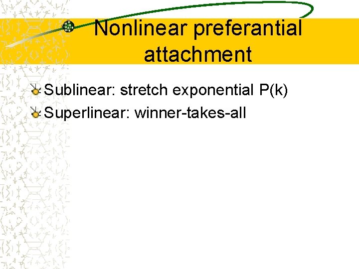 Nonlinear preferantial attachment Sublinear: stretch exponential P(k) Superlinear: winner-takes-all 