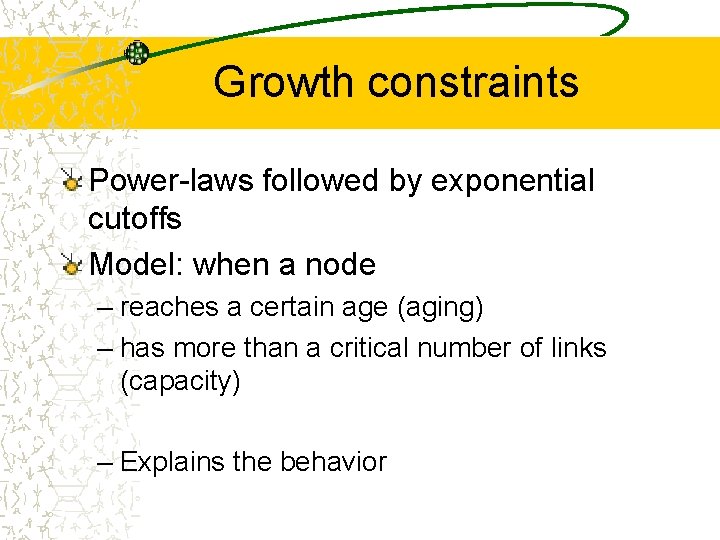 Growth constraints Power-laws followed by exponential cutoffs Model: when a node – reaches a