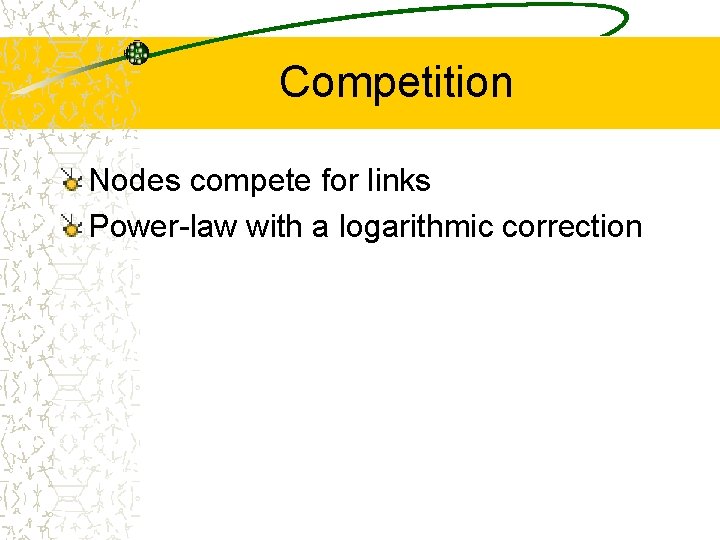 Competition Nodes compete for links Power-law with a logarithmic correction 