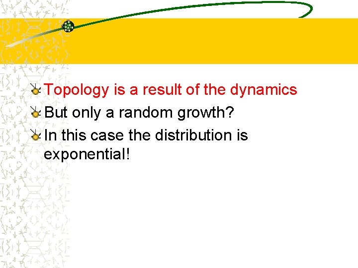 Topology is a result of the dynamics But only a random growth? In this