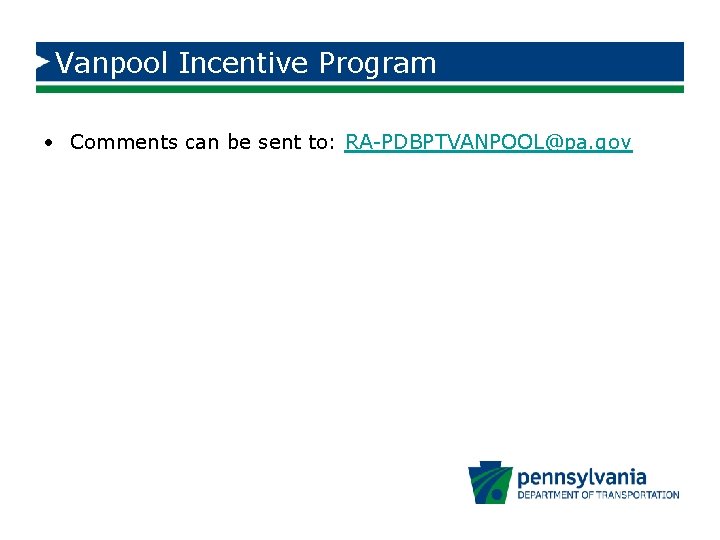 Vanpool Incentive Program • Comments can be sent to: RA-PDBPTVANPOOL@pa. gov 