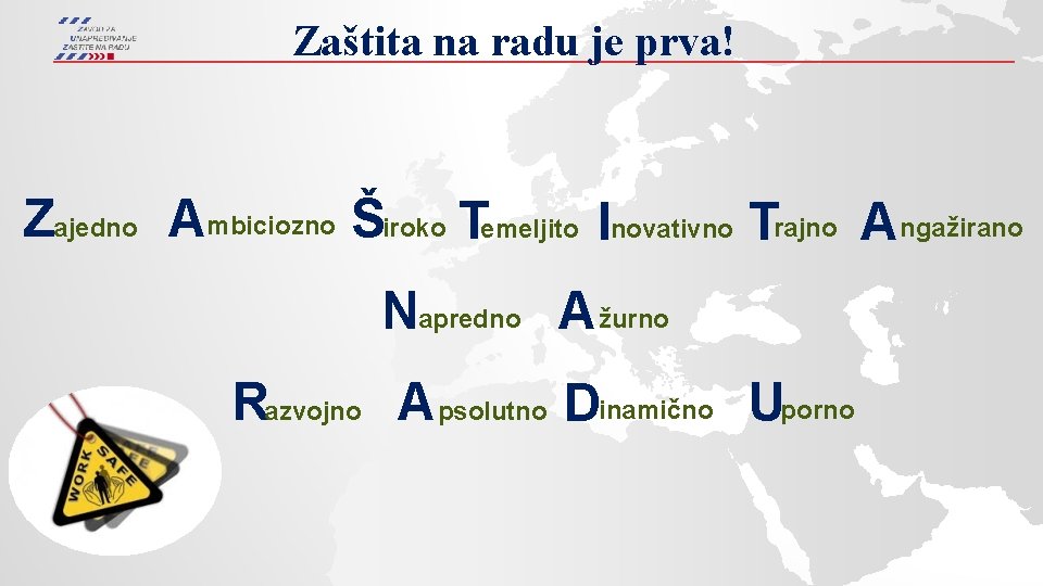 Zaštita na radu je prva! Zajedno Ambiciozno Široko Temeljito Inovativno Trajno A ngažirano Napredno