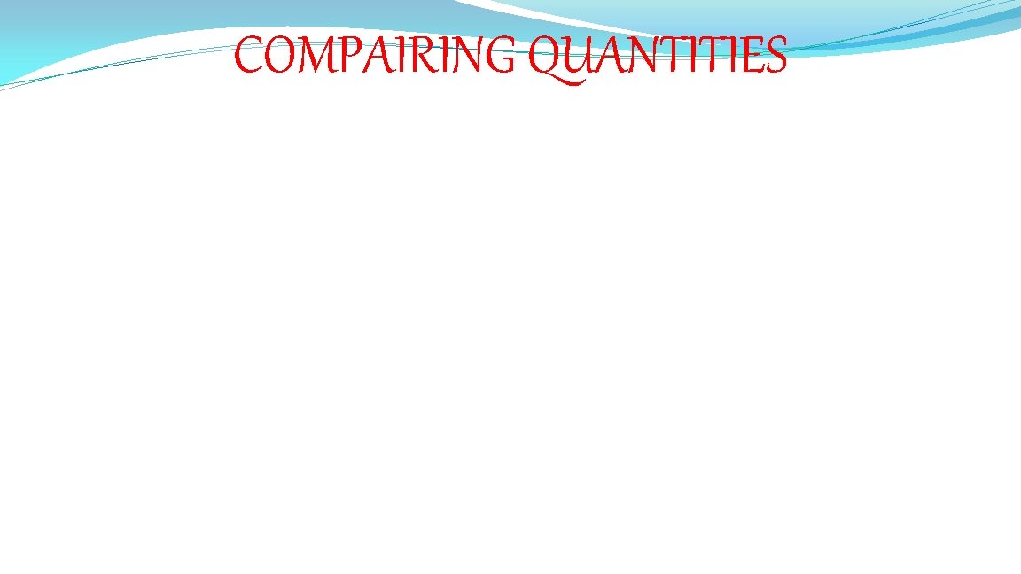 COMPAIRING QUANTITIES 