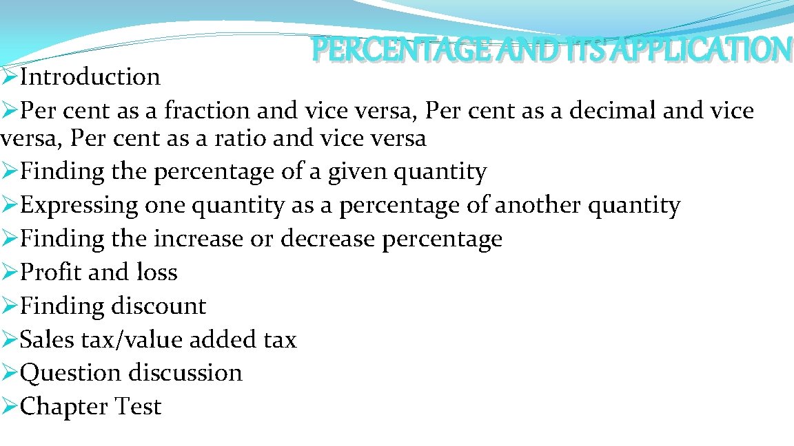 PERCENTAGE AND ITS APPLICATION ØIntroduction ØPer cent as a fraction and vice versa, Per