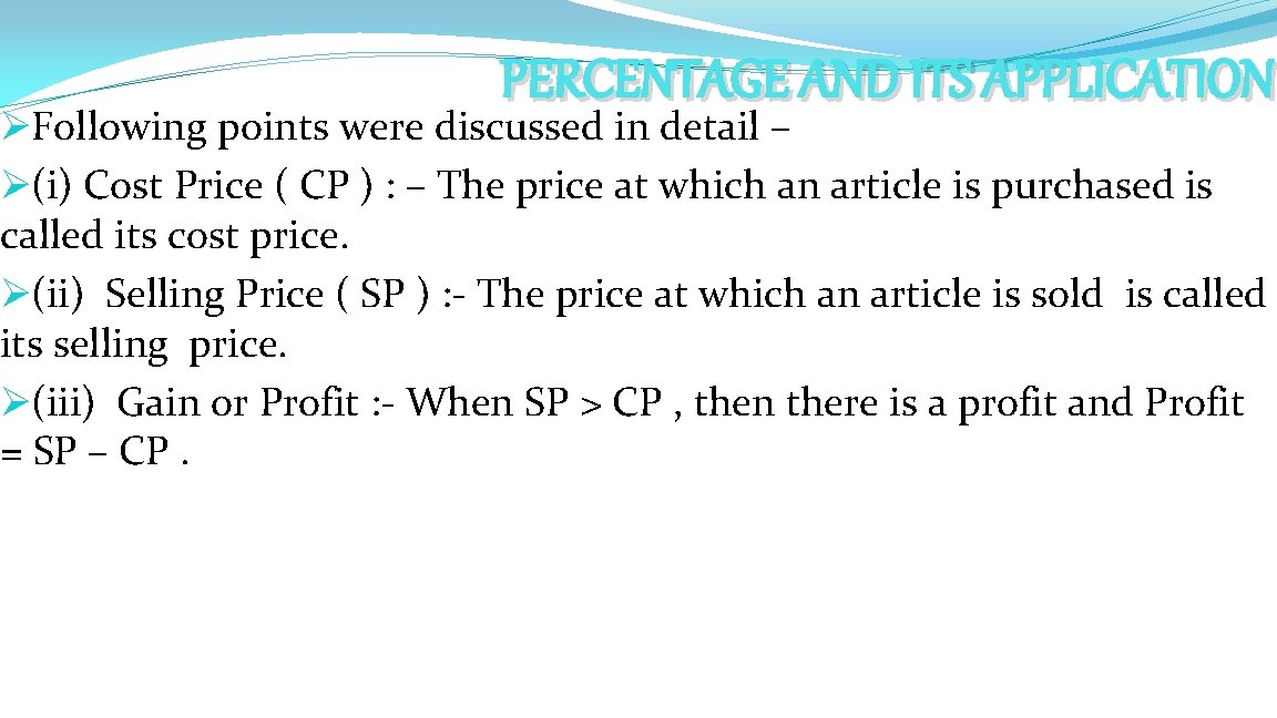 PERCENTAGE AND ITS APPLICATION ØFollowing points were discussed in detail – Ø(i) Cost Price