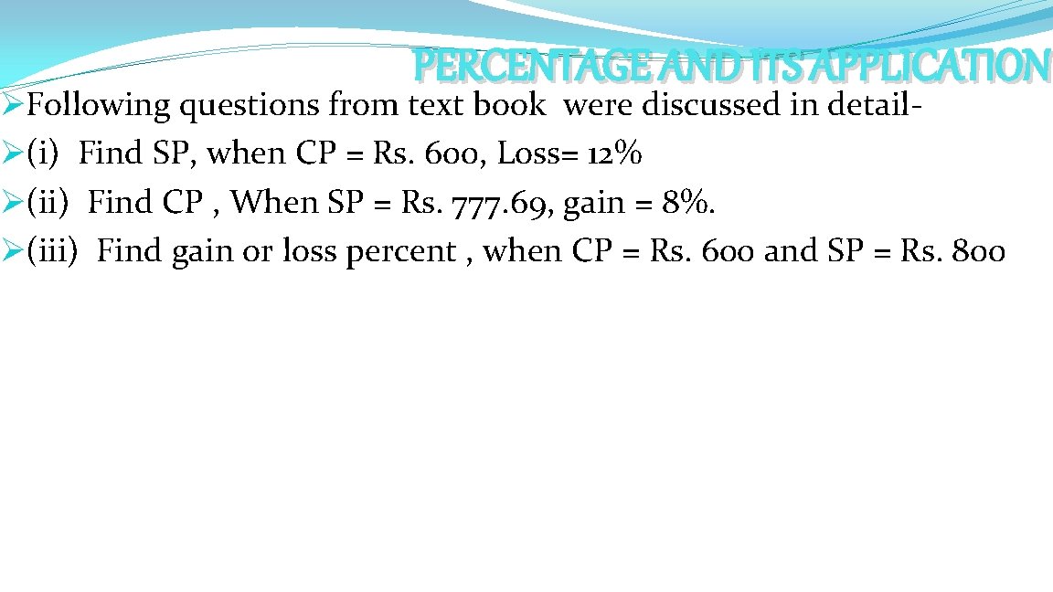 PERCENTAGE AND ITS APPLICATION ØFollowing questions from text book were discussed in detailØ(i) Find