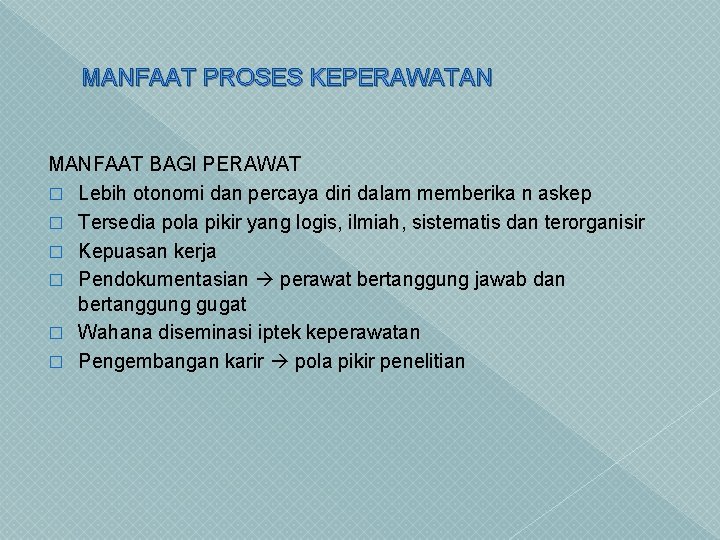 MANFAAT PROSES KEPERAWATAN MANFAAT BAGI PERAWAT � Lebih otonomi dan percaya diri dalam memberika