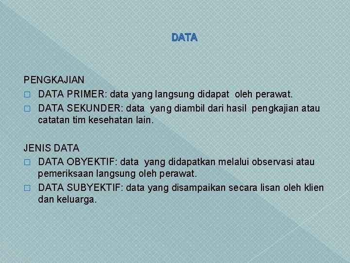 DATA PENGKAJIAN � DATA PRIMER: data yang langsung didapat oleh perawat. � DATA SEKUNDER: