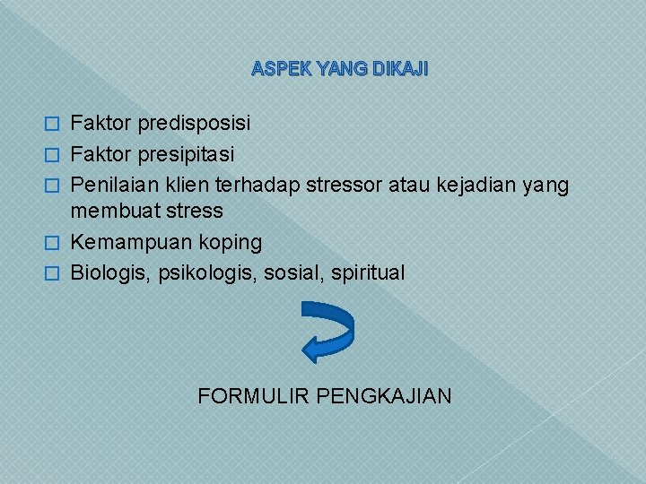 ASPEK YANG DIKAJI � � � Faktor predisposisi Faktor presipitasi Penilaian klien terhadap stressor