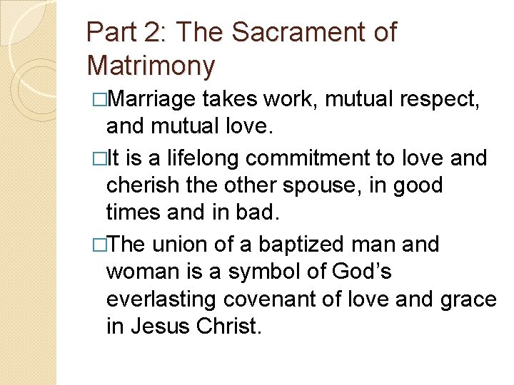 Part 2: The Sacrament of Matrimony �Marriage takes work, mutual respect, and mutual love.