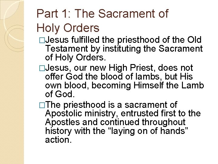 Part 1: The Sacrament of Holy Orders �Jesus fulfilled the priesthood of the Old