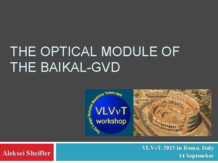 THE OPTICAL MODULE OF THE BAIKAL-GVD Aleksei Sheifler VLVνT-2015 in Roma, Italy 14 September