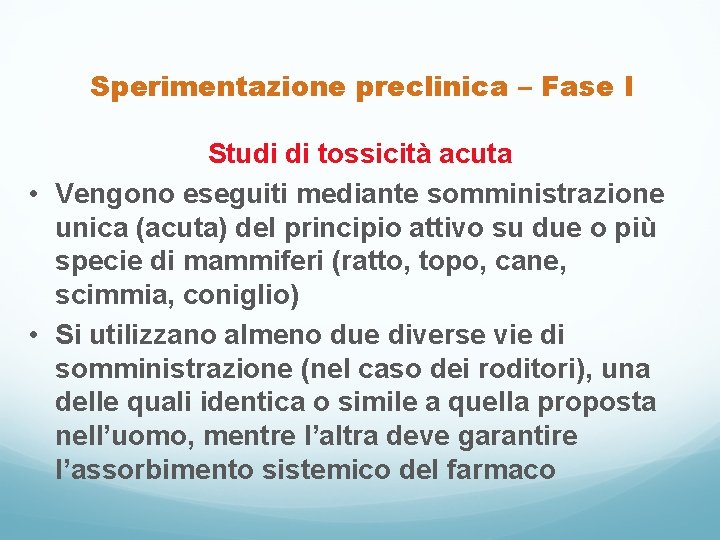 Sperimentazione preclinica – Fase I Studi di tossicità acuta • Vengono eseguiti mediante somministrazione