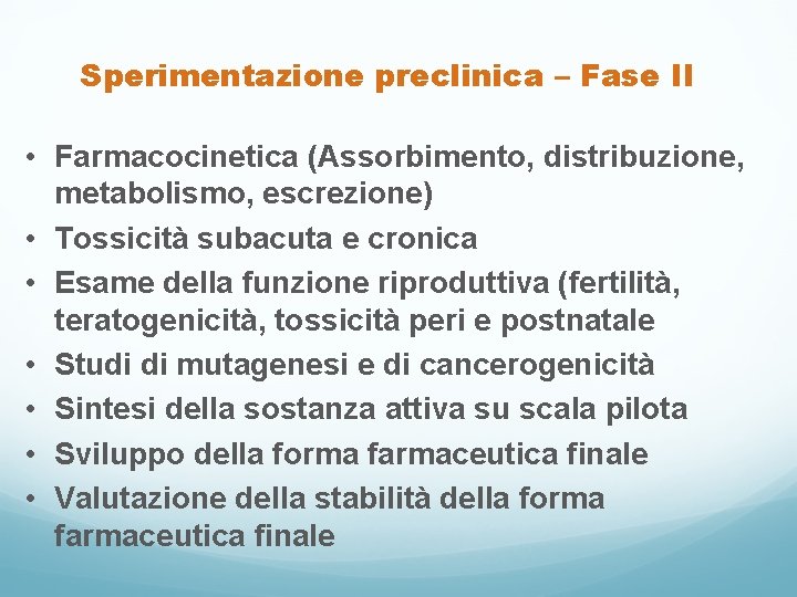 Sperimentazione preclinica – Fase II • Farmacocinetica (Assorbimento, distribuzione, metabolismo, escrezione) • Tossicità subacuta