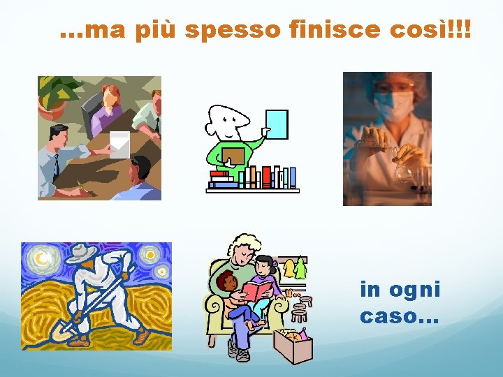 …ma più spesso finisce così!!! in ogni caso… 