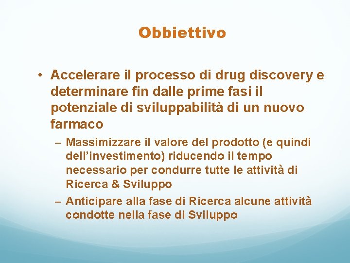 Obbiettivo • Accelerare il processo di drug discovery e determinare fin dalle prime fasi