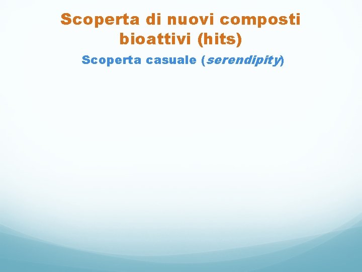 Scoperta di nuovi composti bioattivi (hits) Scoperta casuale (serendipity) 