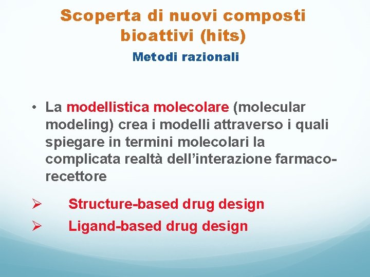 Scoperta di nuovi composti bioattivi (hits) Metodi razionali • La modellistica molecolare (molecular modeling)