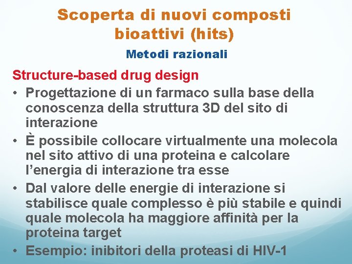 Scoperta di nuovi composti bioattivi (hits) Metodi razionali Structure-based drug design • Progettazione di