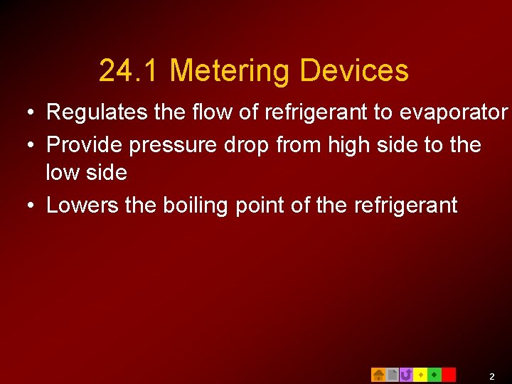24. 1 Metering Devices • Regulates the flow of refrigerant to evaporator • Provide