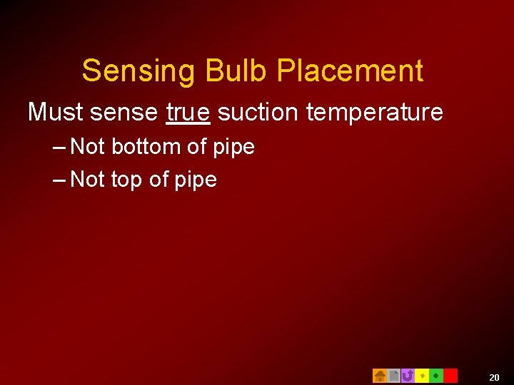 Sensing Bulb Placement Must sense true suction temperature – Not bottom of pipe –