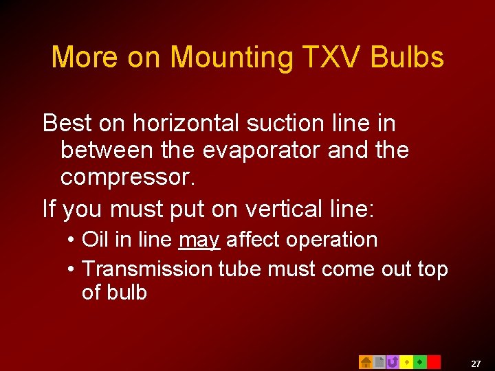More on Mounting TXV Bulbs Best on horizontal suction line in between the evaporator