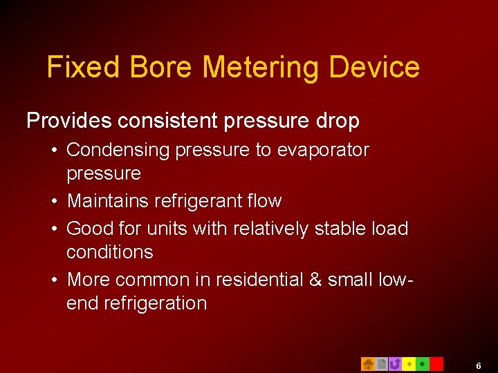 Fixed Bore Metering Device Provides consistent pressure drop • Condensing pressure to evaporator pressure