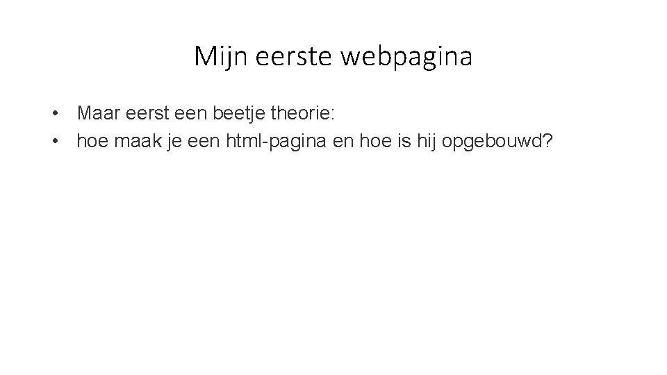 Mijn eerste webpagina • Maar eerst een beetje theorie: • hoe maak je een