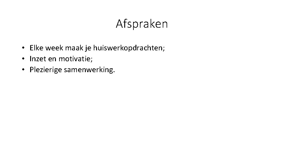 Afspraken • Elke week maak je huiswerkopdrachten; • Inzet en motivatie; • Plezierige samenwerking.