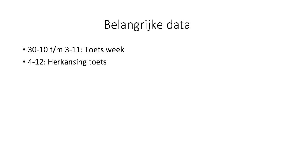 Belangrijke data • 30 -10 t/m 3 -11: Toets week • 4 -12: Herkansing