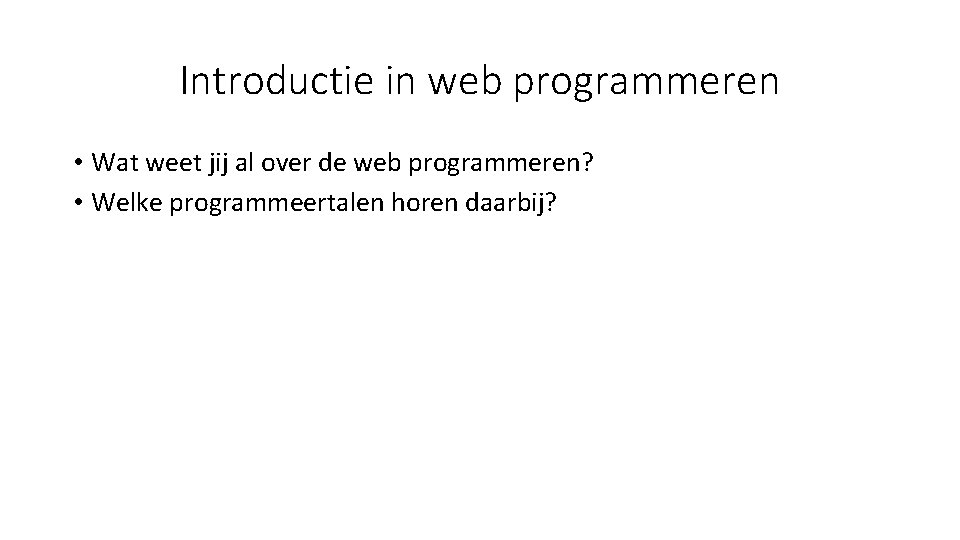 Introductie in web programmeren • Wat weet jij al over de web programmeren? •