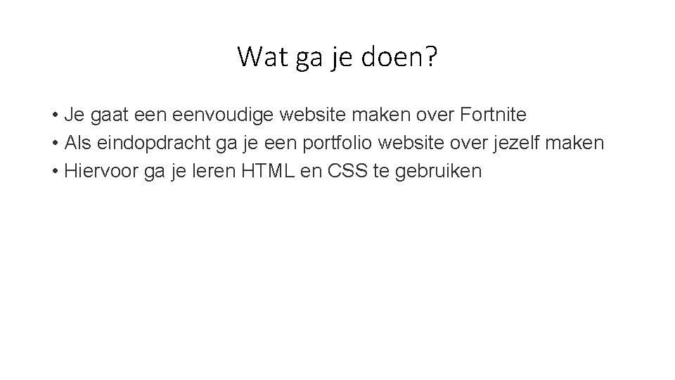 Wat ga je doen? • Je gaat eenvoudige website maken over Fortnite • Als