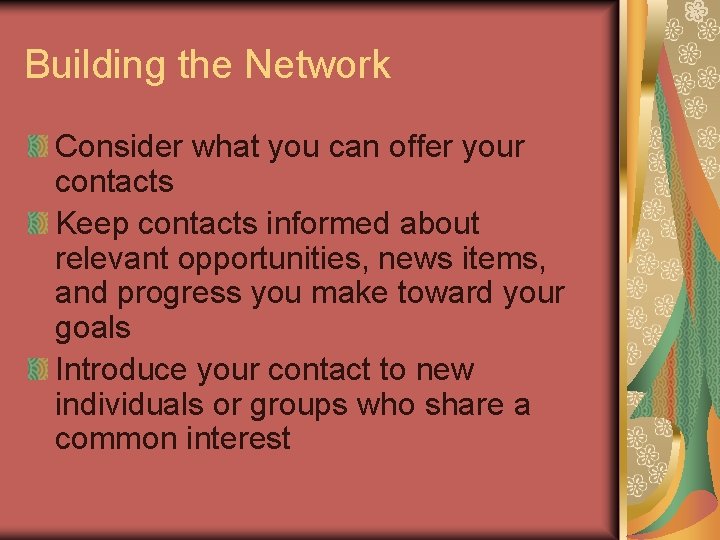 Building the Network Consider what you can offer your contacts Keep contacts informed about Building the Network Consider what you can offer your contacts Keep contacts informed about