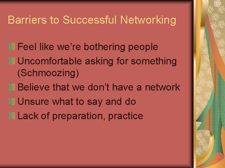 Barriers to Successful Networking Feel like we’re bothering people Uncomfortable asking for something (Schmoozing)