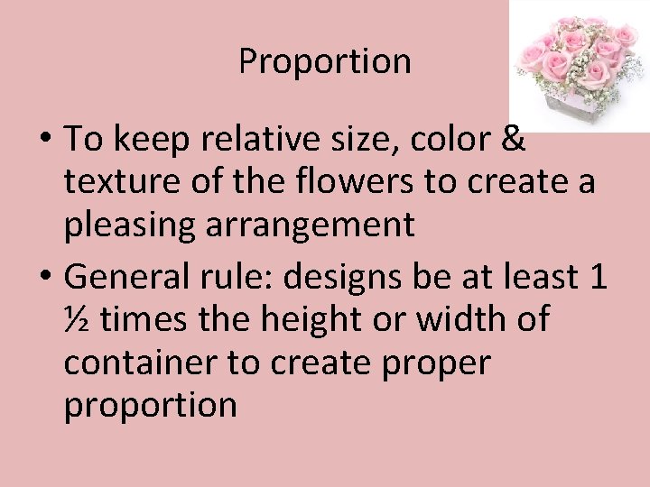 Proportion • To keep relative size, color & texture of the flowers to create