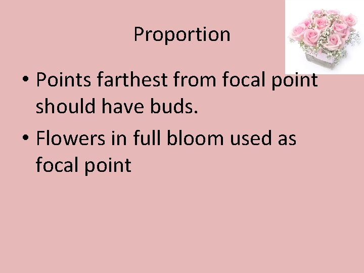 Proportion • Points farthest from focal point should have buds. • Flowers in full