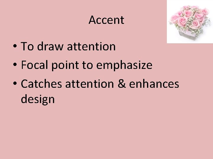 Accent • To draw attention • Focal point to emphasize • Catches attention &