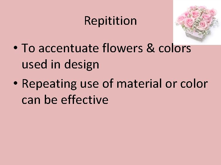 Repitition • To accentuate flowers & colors used in design • Repeating use of