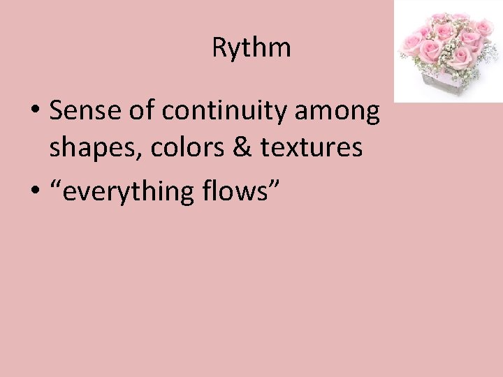 Rythm • Sense of continuity among shapes, colors & textures • “everything flows” 