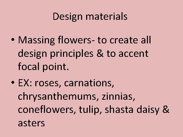 Design materials • Massing flowers- to create all design principles & to accent focal