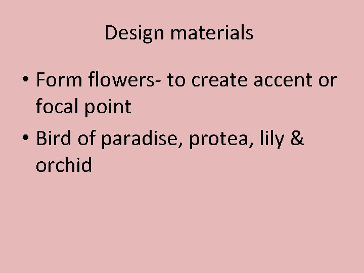 Design materials • Form flowers- to create accent or focal point • Bird of