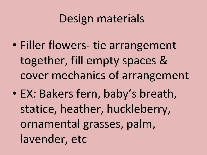 Design materials • Filler flowers- tie arrangement together, fill empty spaces & cover mechanics