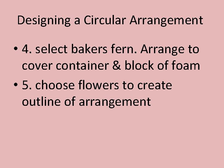 Designing a Circular Arrangement • 4. select bakers fern. Arrange to cover container &