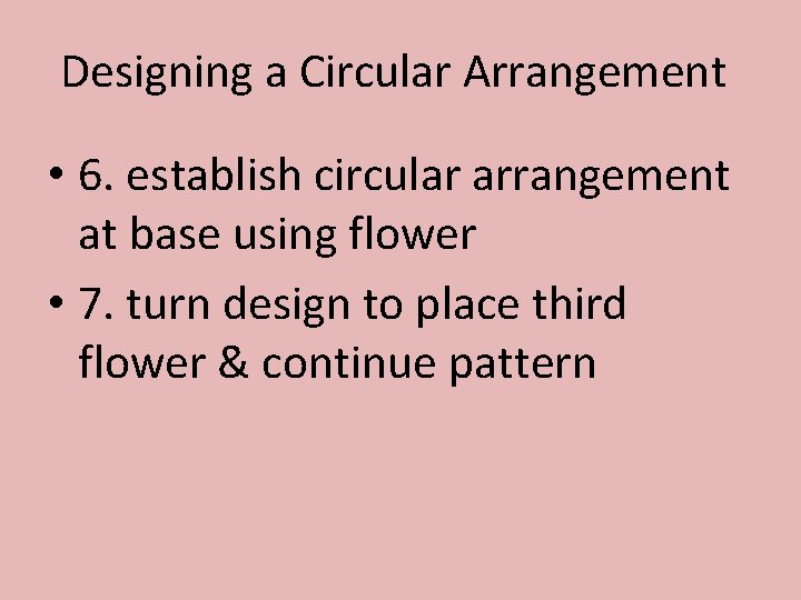 Designing a Circular Arrangement • 6. establish circular arrangement at base using flower •