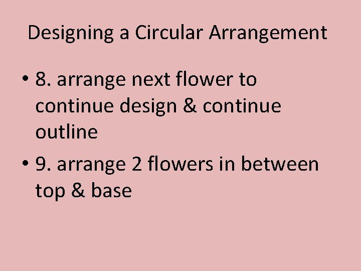Designing a Circular Arrangement • 8. arrange next flower to continue design & continue
