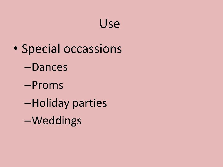 Use • Special occassions –Dances –Proms –Holiday parties –Weddings 