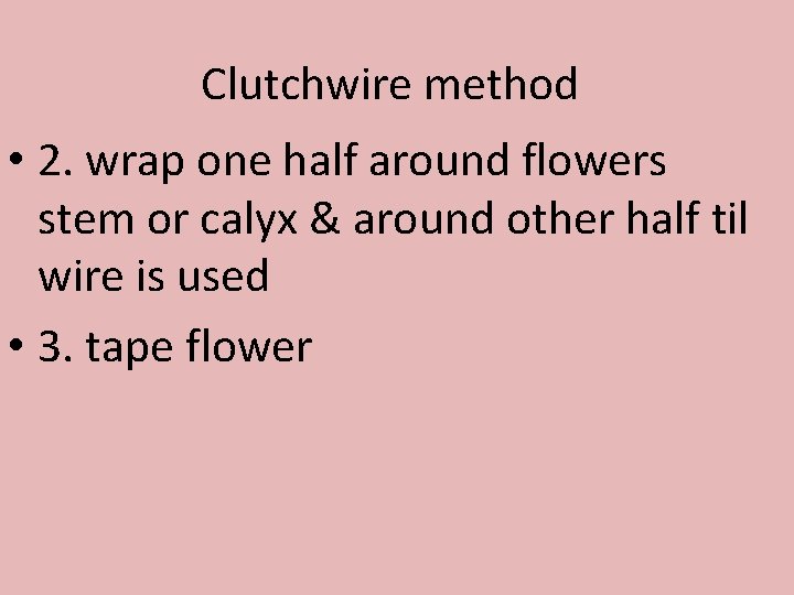 Clutchwire method • 2. wrap one half around flowers stem or calyx & around