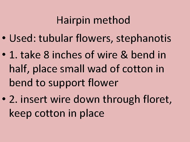 Hairpin method • Used: tubular flowers, stephanotis • 1. take 8 inches of wire